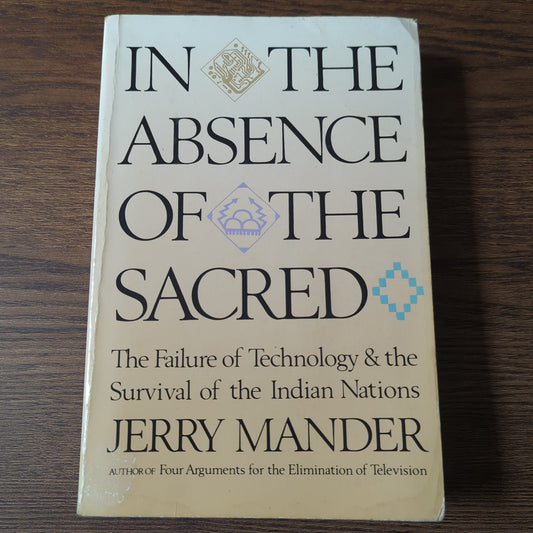 In the Absence of the Sacred - The Failure of Technology & the Survival of the Indian Nations