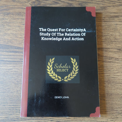 The Quest For Certainty A Study Of The Relation Of Knowledge And Action