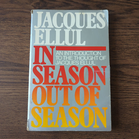 In Season, Out of Season - An Introduction to the Thought of Jacques Ellul