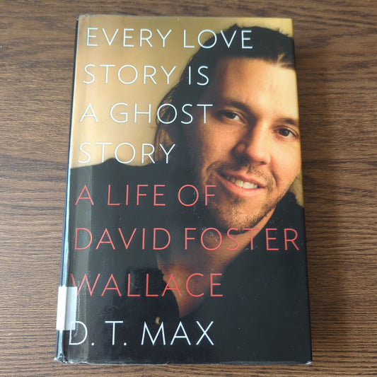 Every Love Story Is a Ghost Story - A Life of David Foster Wallace