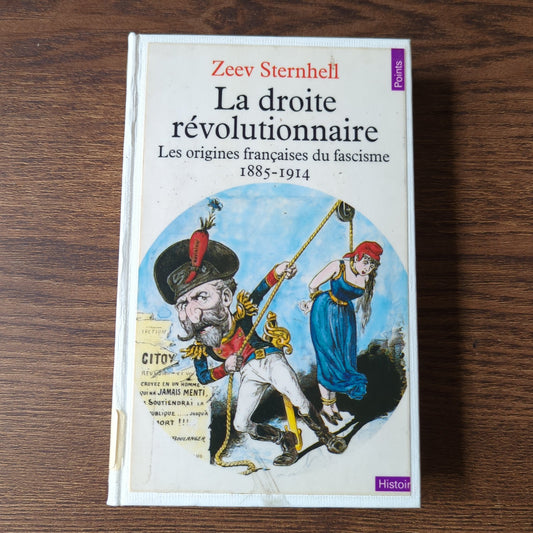 La droite révolutionnaire - Les origines françaises du fascisme (1885 - 1914)